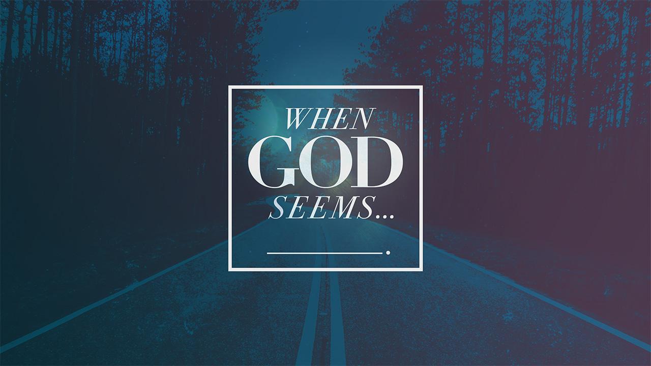When God seems _________.